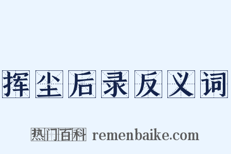 挥尘后录反义词是什么意思的图片